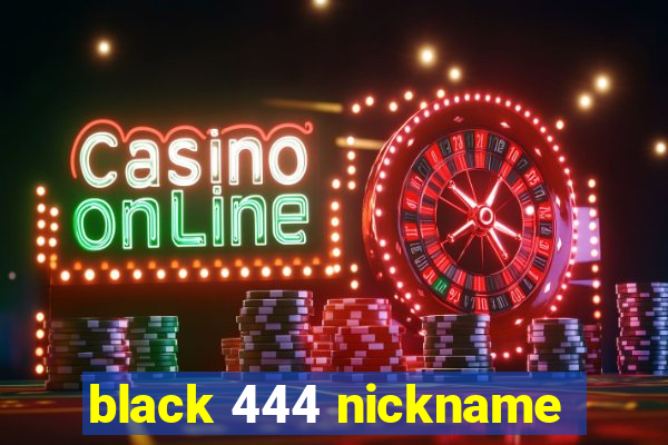 black 444 nickname